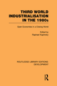 Third World Industrialization in the 1980s (Open Economies in a Closing World) by Raphie Kaplinsky, 9780415593885