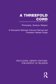 A Threefold Cord (Philosophy, Science, Religion. A Discussion between Viscount Samuel and Professor Herbert Dingle.) by (Viscount) Herbert Louis Samuel, Herbert Dingle, 9780415829359