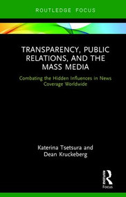 Transparency, Public Relations and the Mass Media (Combating the Hidden Influences in News Coverage Worldwide) by Katerina Tsetsura, Dean Kruckeberg, 9780415884242