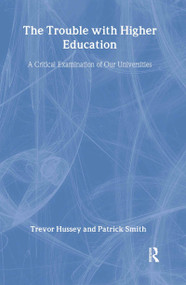 The Trouble with Higher Education (A Critical Examination of our Universities) by Trevor Hussey, Patrick Smith, 9780415871976
