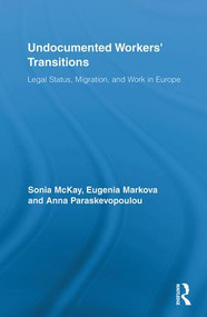 Undocumented Workers' Transitions (Legal Status, Migration, and Work in Europe) by Sonia McKay, Eugenia Markova, Anna Paraskevopoulou, 9780415889025