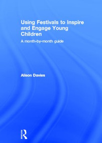 Using Festivals to Inspire and Engage Young Children (A month-by-month guide) - 9780415815826 by Alison Davies, 9780415815826