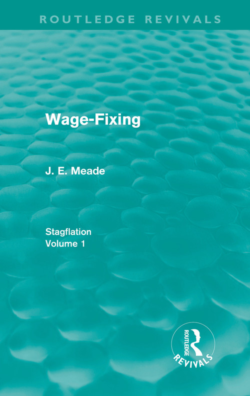 Wage-Fixing (Routledge Revivals) (Stagflation - Volume 1) by J. E. Meade, 9780415668095