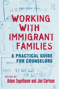 Working With Immigrant Families (A Practical Guide for Counselors) by Adam Zagelbaum, Jon Carlson, 9780415800617
