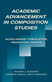 Academic Advancement in Composition Studies (Scholarship, Publication, Promotion, Tenure) by Richard C. Gebhardt, Barbara Genelle Smith Gebhardt, 9780805821017