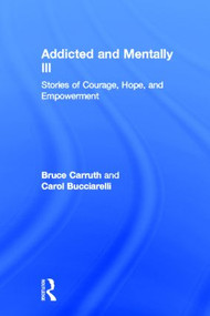 Addicted and Mentally Ill (Stories of Courage, Hope, and Empowerment) by Bruce Carruth, Carol Bucciarelli, 9780789018854