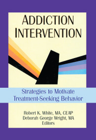 Addiction Intervention (Strategies to Motivate Treatment-Seeking Behavior) by Bruce Carruth, Deborah G Wright, Robert K White, 9780789004338