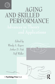 Aging and Skilled Performance (Advances in Theory and Applications) by Wendy A. Rogers, Arthur D. Fisk, Neff Walker, 9780805819090