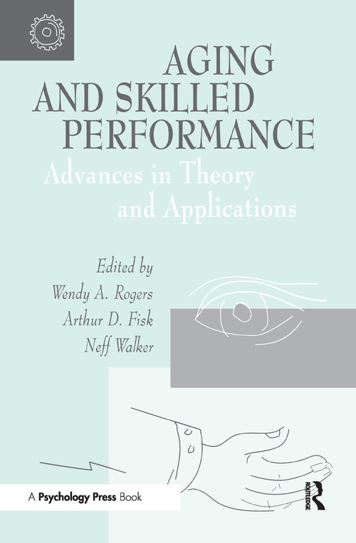 Aging and Skilled Performance (Advances in Theory and Applications) by Wendy A. Rogers, Arthur D. Fisk, Neff Walker, 9780805819090