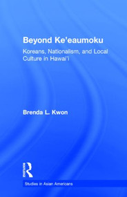 Beyond Ke'eaumoku (Koreans, Nationalism, and Local Culture in Hawai'i) by Brenda L. Kwon, 9780815333579