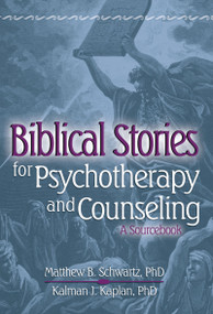 Biblical Stories for Psychotherapy and Counseling (A Sourcebook) by Kalman Kaplan, Matthew Schwartz, 9780789022127