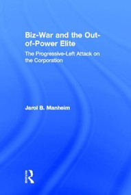 Biz-War and the Out-of-Power Elite (The Progressive-Left Attack on the Corporation) by Jarol B. Manheim, 9780805850680