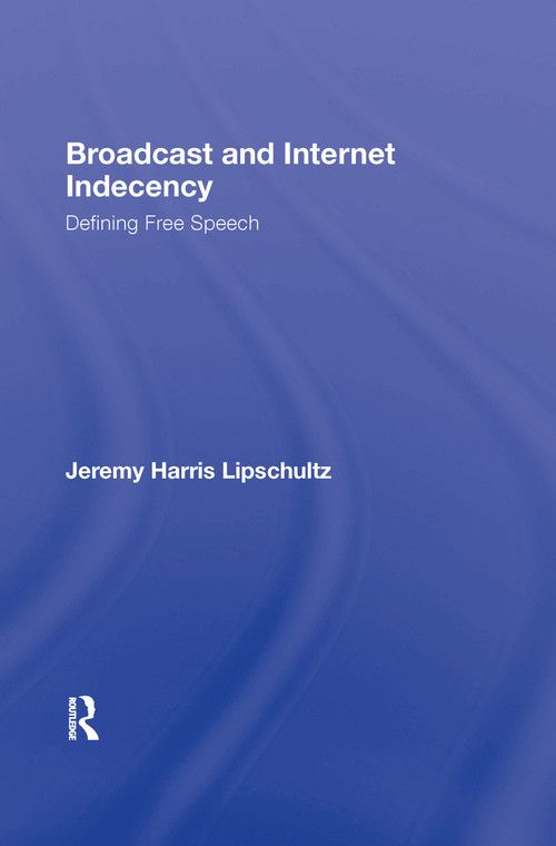 Broadcast and Internet Indecency (Defining Free Speech) by Jeremy Lipschultz, 9780805859096