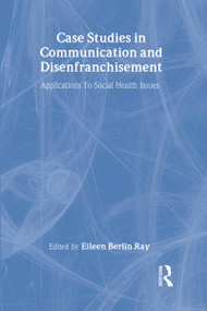 Case Studies in Communication and Disenfranchisement (Applications To Social Health Issues) by Eileen Berlin Ray, 9780805816747