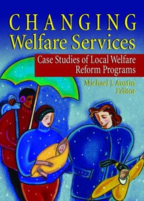 Changing Welfare Services (Case Studies of Local Welfare Reform Programs) by Michael J Austin, Marvin D Feit, 9780789023131