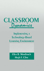 Classroom Dynamics (Implementing a Technology-Based Learning Environment) by Ellen B. Mandinach, Hugh F. Cline, 9780805805550