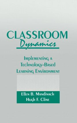 Classroom Dynamics (Implementing a Technology-Based Learning Environment) by Ellen B. Mandinach, Hugh F. Cline, 9780805805550