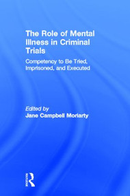 Competency to be Tried, Imprisoned, and Executed (The Role of Mental Illness in Criminal Trials) by Jane Moriarty, 9780815340645