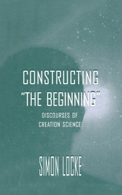 Constructing the Beginning (Discourses of Creation Science) by Simon Locke, 9780805823462