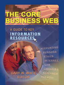 The Core Business Web (A Guide to Key Information Resources) - 9780789020949 by Gary W White, 9780789020949