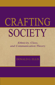 Crafting Society (Ethnicity, Class, and Communication Theory) by Donald G. Ellis, 9780805832730