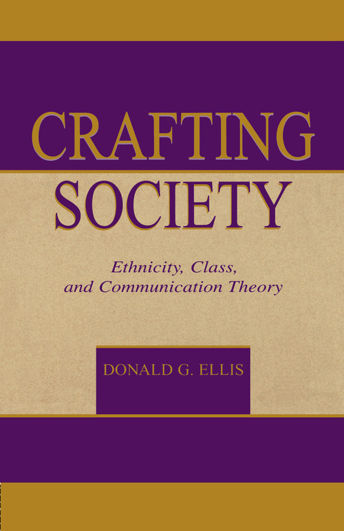 Crafting Society (Ethnicity, Class, and Communication Theory) by Donald G. Ellis, 9780805832730