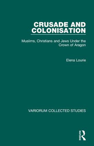 Crusade and Colonisation (Muslims, Christians and Jews Under the Crown of Aragon) by Elena Lourie, 9780860782667