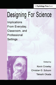 Designing for Science (Implications From Everyday, Classroom, and Professional Settings) by Kevin Crowley, Christian D. Schunn, Takeshi Okada, 9780805834734