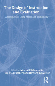 The Design of Instruction and Evaluation (Affordances of Using Media and Technology) by Mitchell Rabinowitz, Fran C. Blumberg, Howard T. Everson, 9780805837629