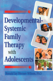 Developmental-Systemic Family Therapy with Adolescents by Terry S Trepper, Ronald Jay Werner-Wilson, 9780789001184