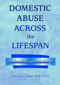 Domestic Abuse Across the Lifespan (The Role of Occupational Therapy) by Christine Helfrich, 9780789013842