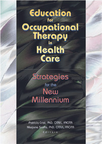Education for Occupational Therapy in Health Care (Strategies for the New Millennium) by Patricia Crist, Marjorie Scaffa, 9780789016867