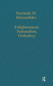 Enlightenment, Nationalism, Orthodoxy (Studies in the Culture and Political Thought of Southeastern Europe) by Paschalis M. Kitromilides, 9780860784432