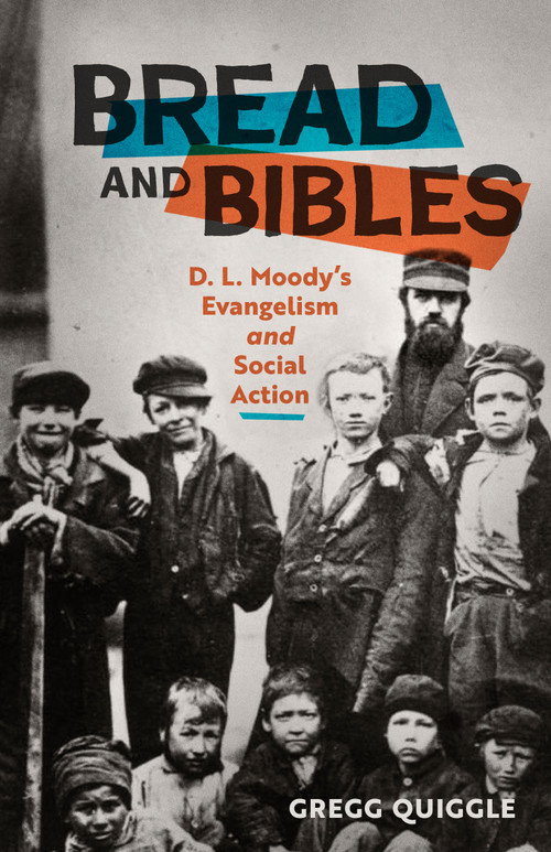 Bread and Bibles (D.L. Moody's Evangelism and Social Action) by Gregg Quiggle, 9780802424914