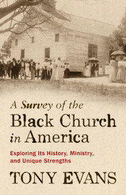 A Survey of the Black Church in America (Exploring Its History, Ministry, and Unique Strengths) by Tony Evans, 9780802425416