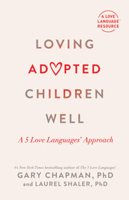 Loving Adopted Children Well (A 5 Love Languages® Approach) by Gary Chapman, Laurel Shaler, 9780802431875