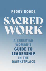 Sacred Work (A Christian Woman's Guide to Leadership in the Marketplace) by Peggy Bodde, 9780802432162
