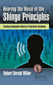 Hearing the Voice of the Shingo Principles (Creating Sustainable Cultures of Enterprise Excellence) by Robert Derald Miller, 9780815387046
