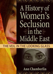 A History of Women's Seclusion in the Middle East (The Veil in the Looking Glass) by J Dianne Garner, Linn Prentis, 9780789029836