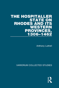 The Hospitaller State on Rhodes and its Western Provinces, 1306-1462 by Anthony Luttrell, 9780860787969