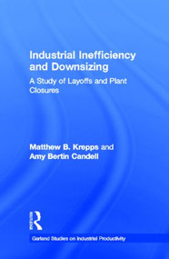 Industrial Inefficiency and Downsizing (A Study of Layoffs and Plant Closures) by Matthew B. Krepps, Amy B. Candell, 9780815330172