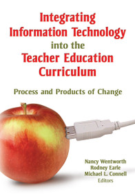 Integrating Information Technology into the Teacher Education Curriculum (Process and Products of Change) by Nancy Wentworth, Rodney Earle, Michael Connell, 9780789026279
