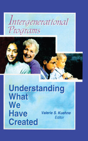 Intergenerational Programs (Understanding What We Have Created) by Valerie Kuehne, 9780789007827