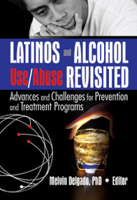 Latinos and Alcohol Use/Abuse Revisited (Advances and Challenges for Prevention and Treatment Programs) by Melvin Delgado, 9780789029256