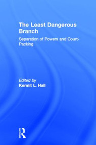 The Least Dangerous Branch: Separation of Powers and Court-Packing (The Supreme Court in American Society) by Kermit L. Hall, 9780815334286