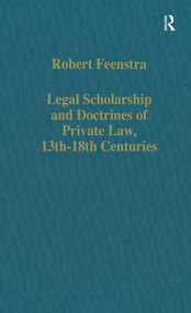 Legal Scholarship and Doctrines of Private Law, 13th-18th centuries by Robert Feenstra, 9780860786160