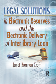 Legal Solutions in Electronic Reserves and the Electronic Delivery of Interlibrary Loan by Janet Brennan Croft, 9780789025586