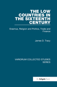 The Low Countries in the Sixteenth Century (Erasmus, Religion and Politics, Trade and Finance) by James D. Tracy, 9780860789550