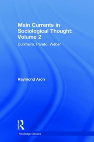 Main Currents in Sociological Thought: Volume 2 (Durkheim, Pareto, Weber) by Raymond Aron, Pierre Manent, Daniel J.Mahoney & Brian C Anderson, 9780815348191