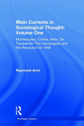 Main Currents in Sociological Thought: Volume One (Montesquieu, Comte, Marx, De Tocqueville: The Sociologists and the Revolution of 1848) by Raymond Aron, Pierre Manent, Daniel Mahoney, Brian Anderson, 9780815348122